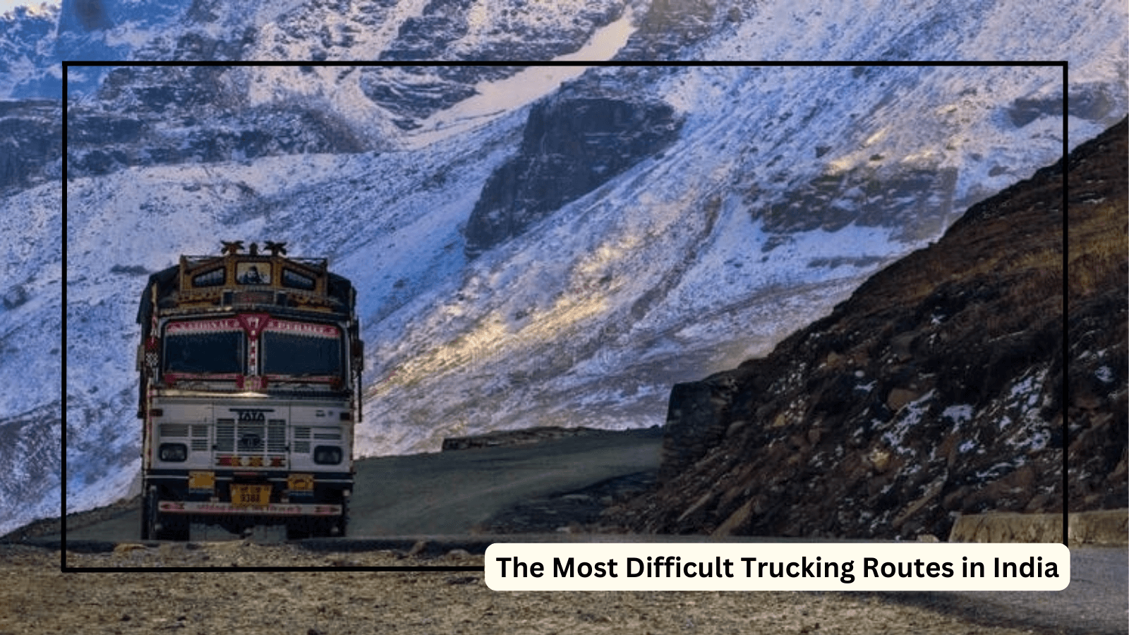 Most Difficult Trucking Routes in India