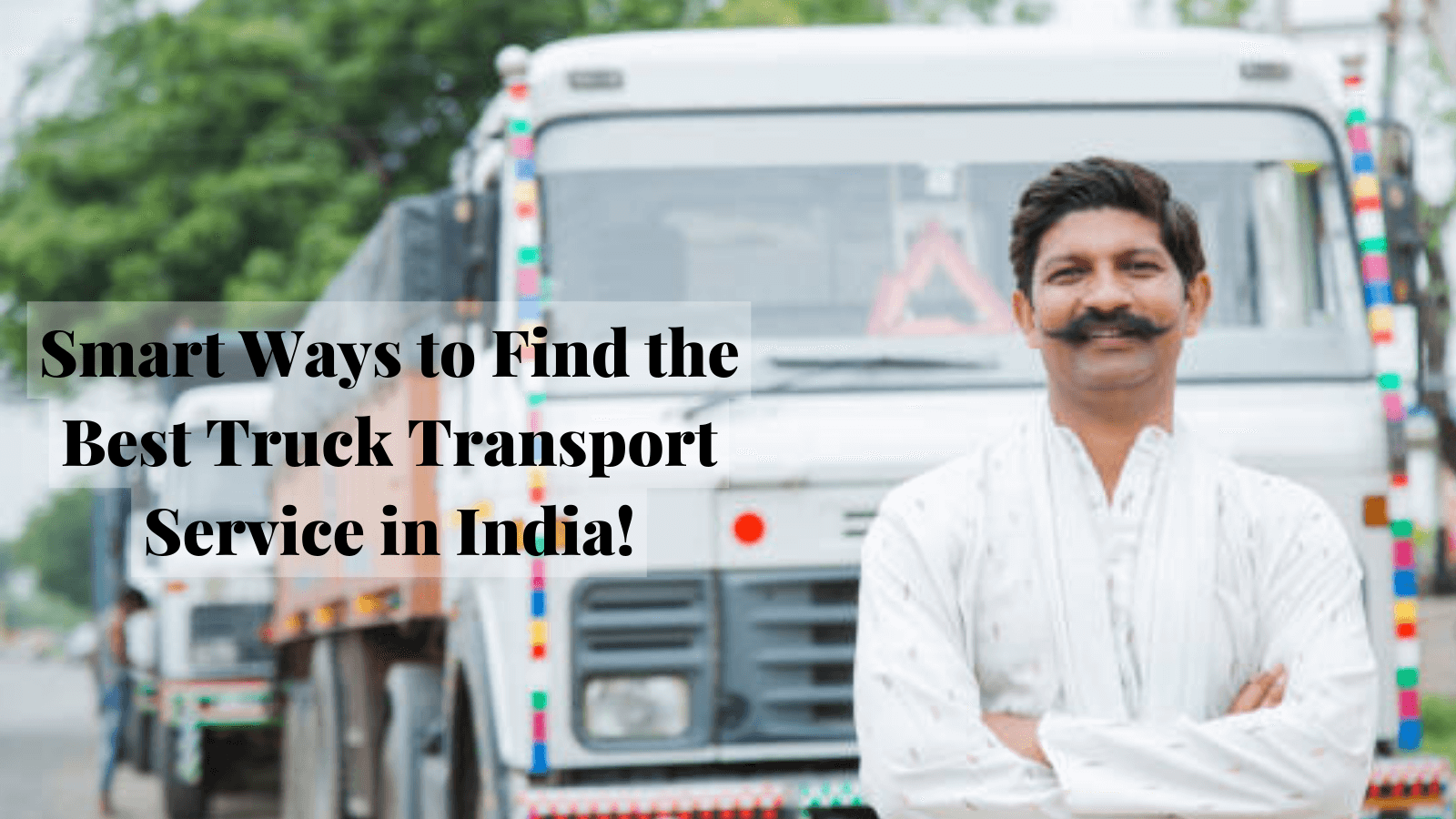 Smart Ways to Find the Best Truck Transport Service in India